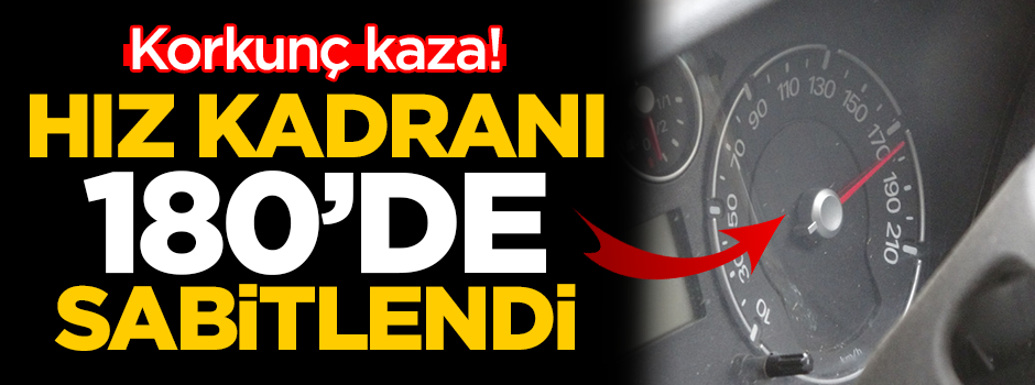 Korkunç kaza! Hız kadranı 180'de takılı kaldı