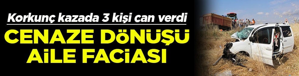 Korkunç kazada 3 kişi can verdi Cenaze dönüşü aile faciası