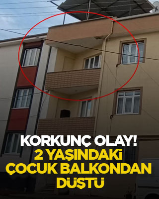 Korkunç olay! 2 yaşındaki çocuk balkondan düştü