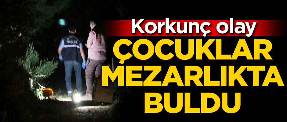 Korkunç olay... Çocuklar mezarlıkta buldu