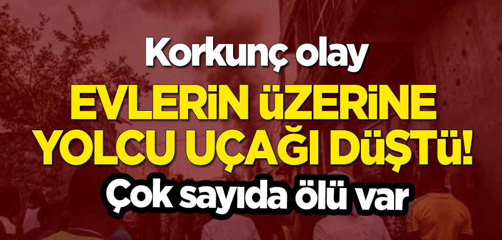 Korkunç olay: Evlerin üzerine yolcu uçağı düştü! Çok sayıda ölü var