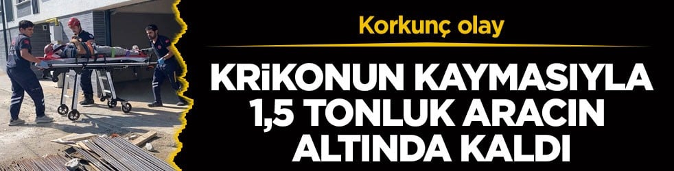Korkunç olay! Krikonun kaymasıyla 1,5 tonluk aracın altında kaldı
