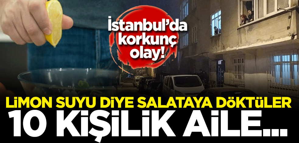 Korkunç olay! Limon suyu diye salataya döktüler, 10 kişilik aile hastanelik oldu