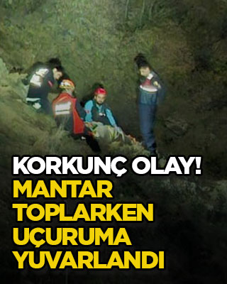 Korkunç olay! Mantar toplarken uçuruma yuvarlandı