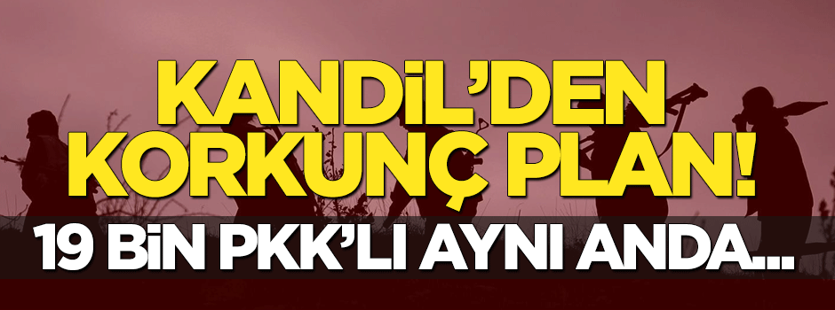Korkunç plan deşifre oldu! 19 Bin PKK'lı aynı gün...