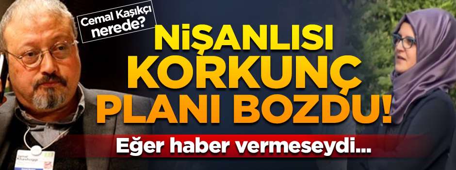 Cemal Kaşıkçı'nın nişanlısı korkunç planı bozdu