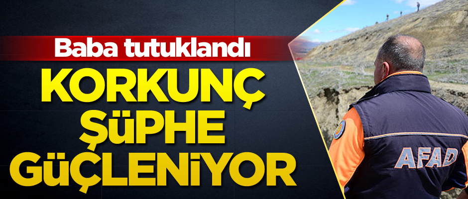 Korkunç şüphe güçleniyor... Baba tutuklandı
