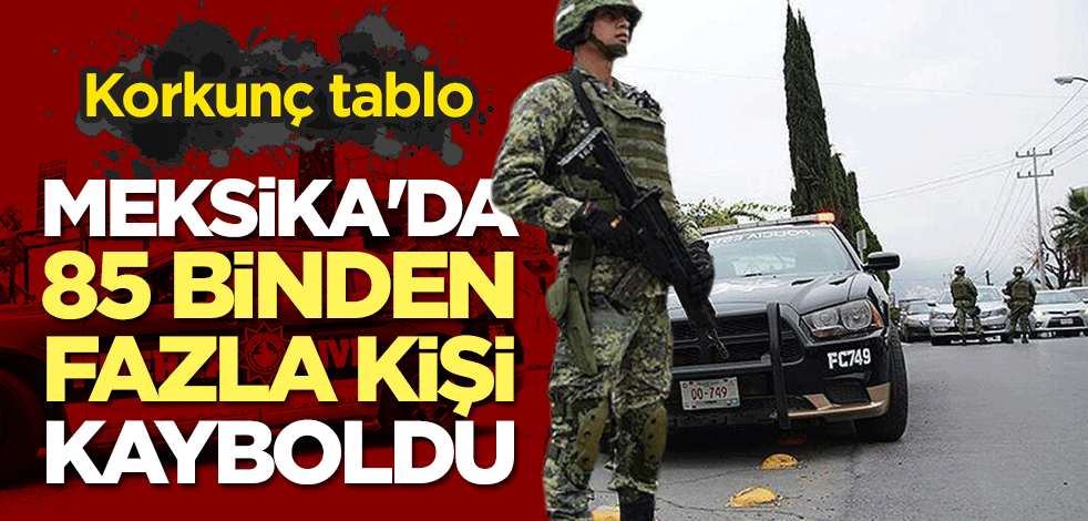 Korkunç tablo: Meksika'da 85 binden fazla kişi kayboldu
