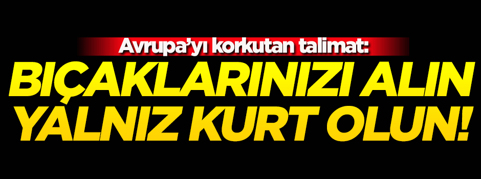 Korkunç talimat: Bıçaklarınızı alın, yalnız kurt olun!