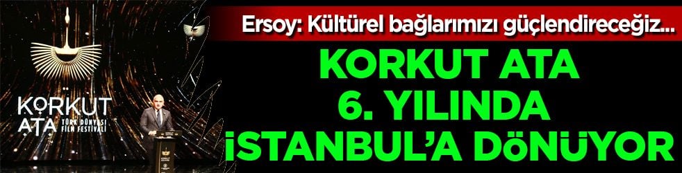 Korkut Ata, 6. yılında İstanbul'a dönüyor...