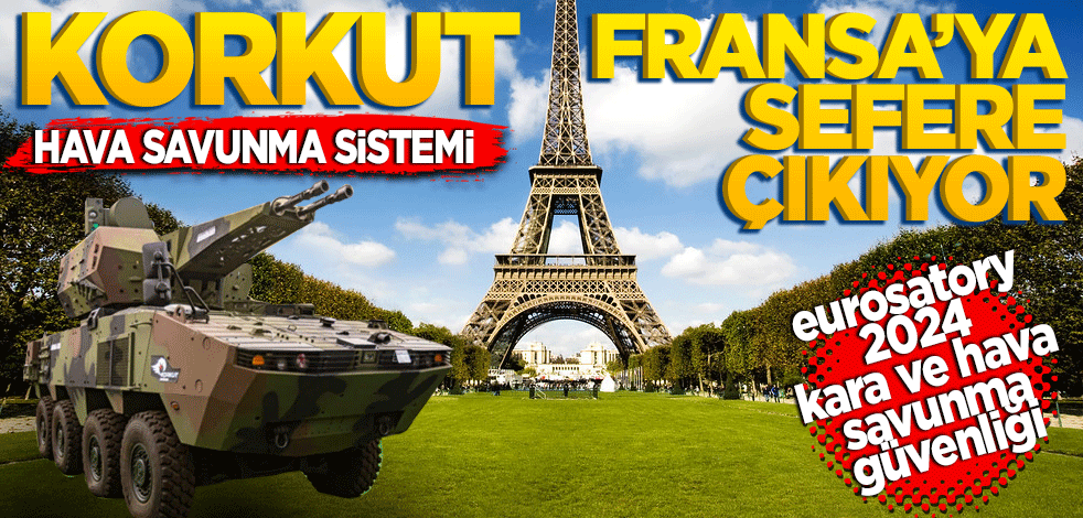 KORKUT hava savunma sistemi Paris’e sefere çıkıyor