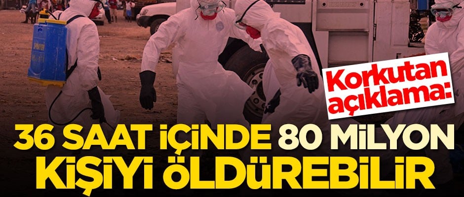 Korkutan açıklama: 36 saat içinde 80 milyon kişiyi öldürebilir