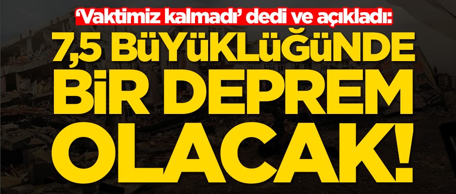 Korkutan açıklama: Vaktimiz kalmadı, 7,5 büyüklüğünde deprem olacak