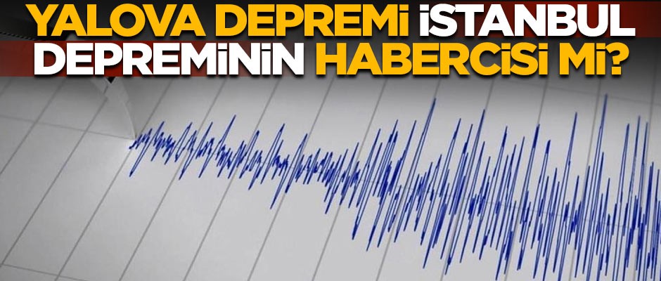 Korkutan açıklama! Yalova depremi, beklenen İstanbul depreminin habercisi mi?