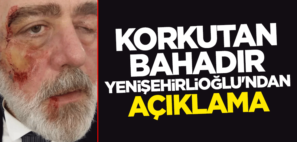 Korkutan Bahadır Yenişehirlioğlu'ndan açıklama