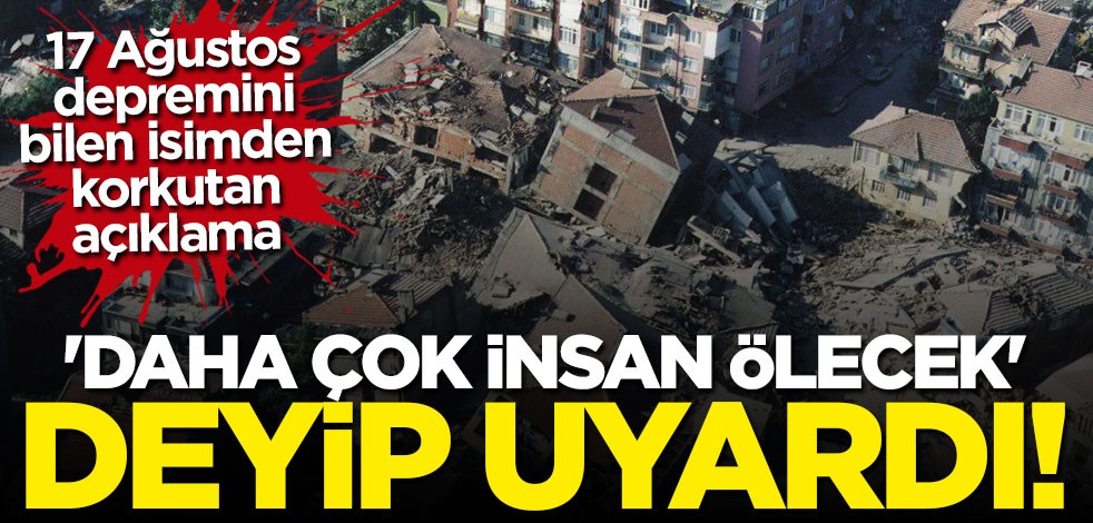 Korkutan deprem açıklaması! "Daha çok insan ölecek" deyip uyardı
