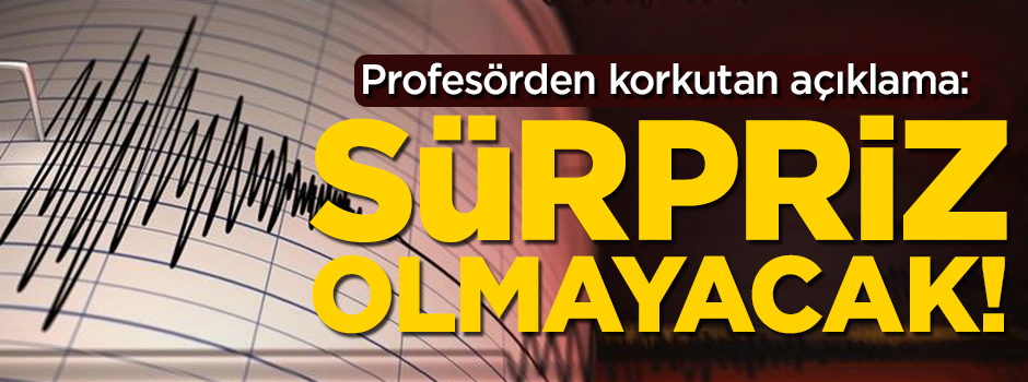 Korkutan deprem açıklaması! 'Sürpriz olmayacak'