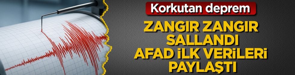 Korkutan deprem! Zangır zangır sallandı, AFAD ilk verileri paylaştı