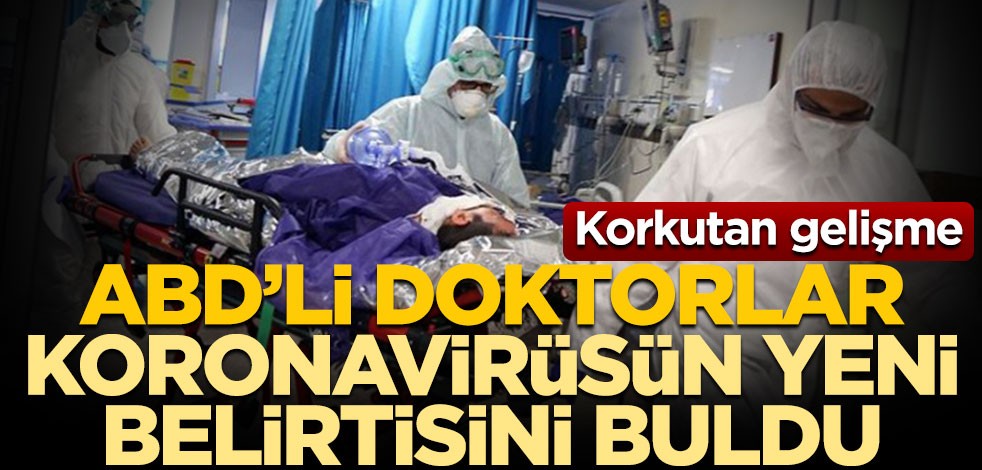 Korkutan gelişme! ABD’li doktorlar koronavirüsün yeni belirtisini buldu
