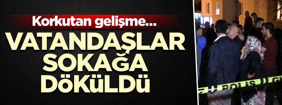 Korkutan gelişme… Vatandaşlar sokağa döküldü