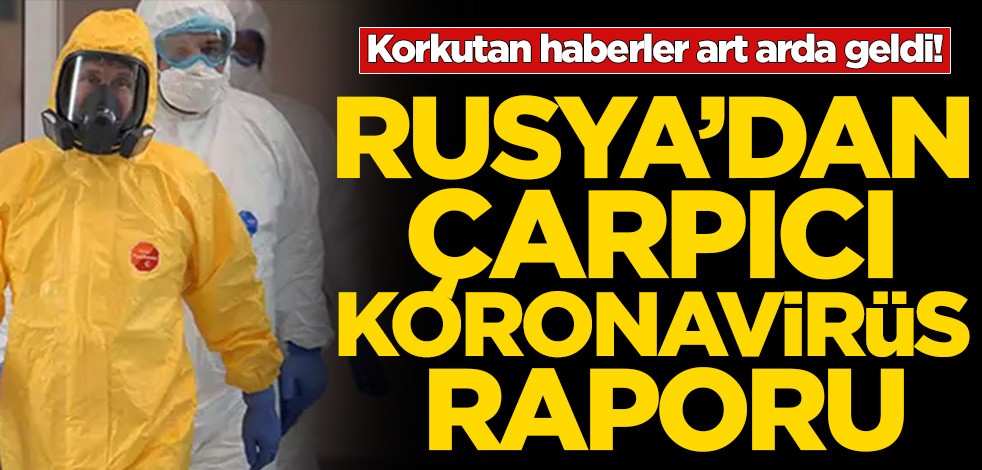 Korkutan haberler art arda geldi! Rusya'dan çarpıcı koronavirüs raporu