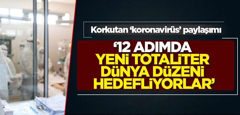 Korkutan iddia: Koronavirüsle 12 adımda yeni dünya düzeni kurmayı hedefliyorlar
