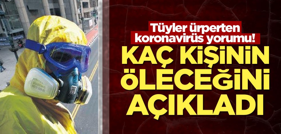 Korkutan koronavirüs açıklaması! "200 bine yakın insan ölcek"