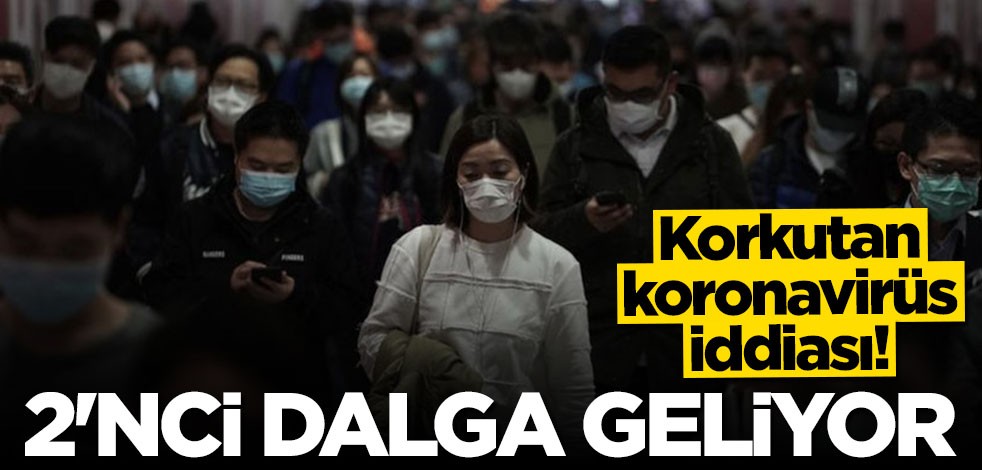 Korkutan koronavirüs iddiası: İkinci dalga geliyor