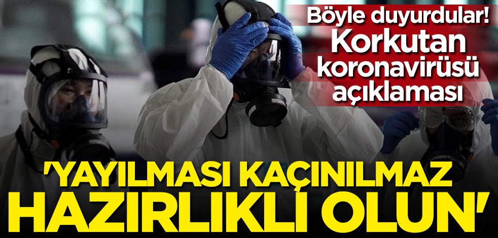 Korkutan koronavirüsü açıklaması: Yayılması kaçınılmaz hazırlıklı olun