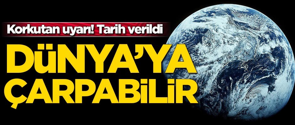 Korkutan uyarı! Dünyaya çarpabilir