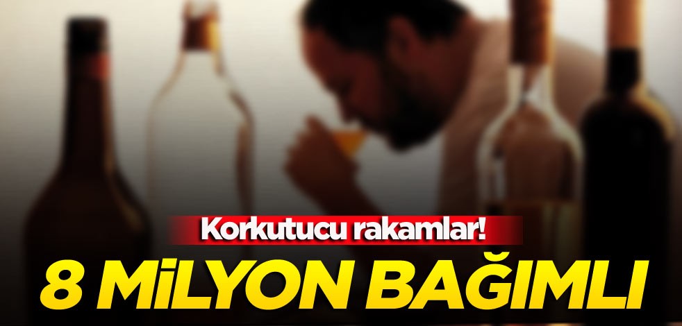 Korkutucu rakamlar! 8 milyon bağımlı
