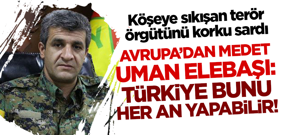 Korkuya kapılan terör örgütü Avrupa'dan medet umdu! 'Türkiye bunu her an yapabilir'