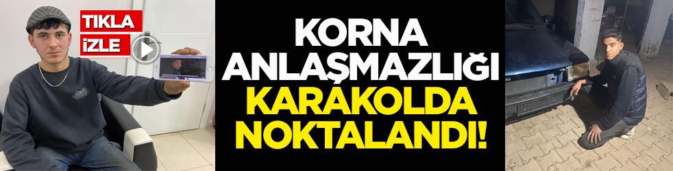 Korna anlaşmazlığı karakolda noktalandı!