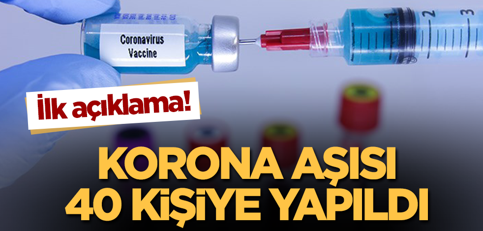 Korona aşısı 40 kişiye yapıldı! İlk açıklama
