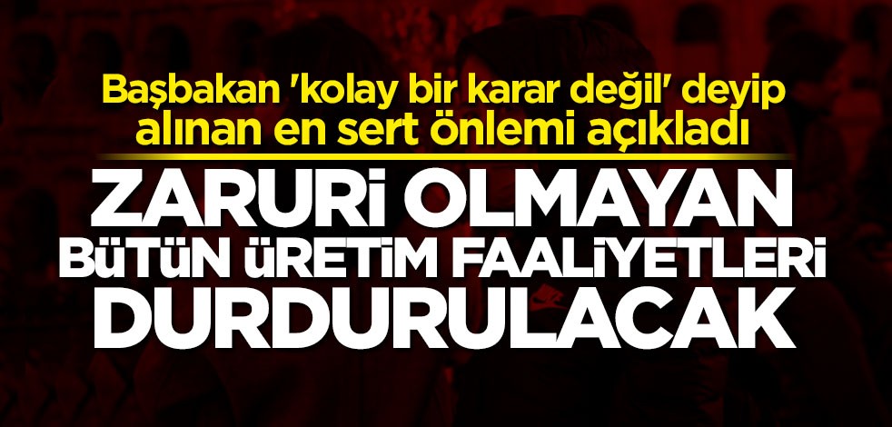 Korona kabusu devam ediyor! Bütün üretim faaliyetleri durdurulacak