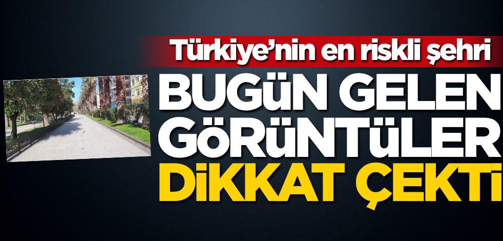 Korona nedeniyle Türkiye'nin en risk altındaki şehriydi... Bugün çekilen görüntüler dikkat çekti