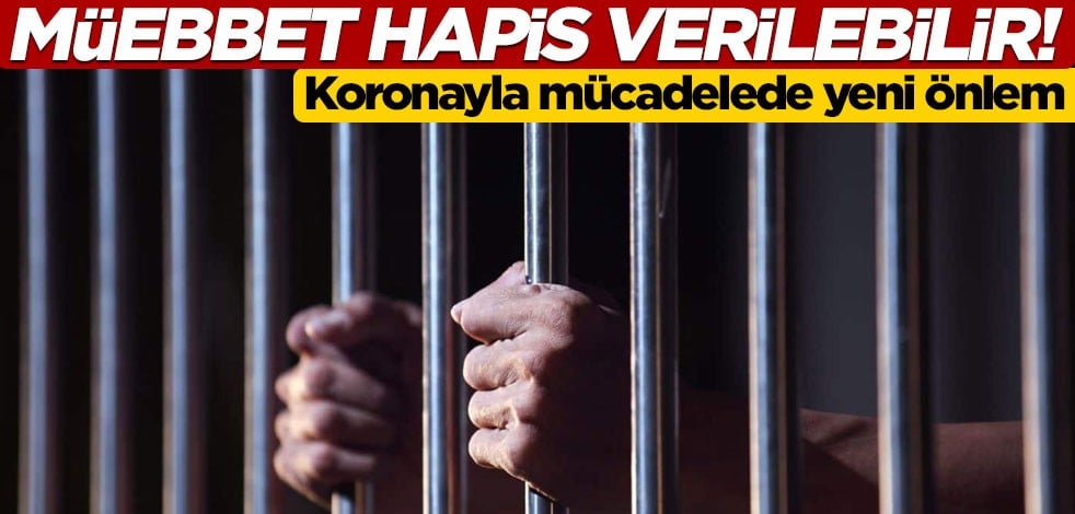 Korona önlemi: Kasten bulaştırana müebbet hapis gelebilir!