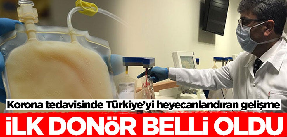 Korona tedavisinde Türkiye’yi heyecanlandıran gelişme! İlk donör belli oldu