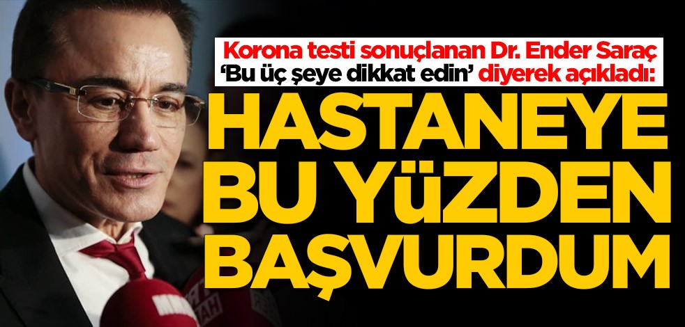 Koronavirüs testi sonuçlanan Dr. Ender Saraç hastaneye neden başvurduğunu açıkladı