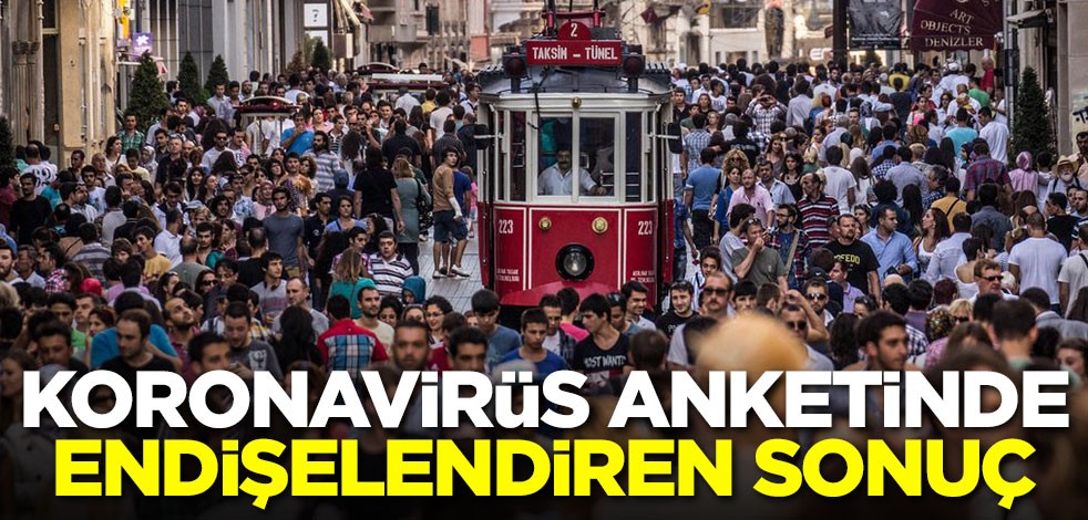 Koronavirüs anketinde endişelendiren sonuç