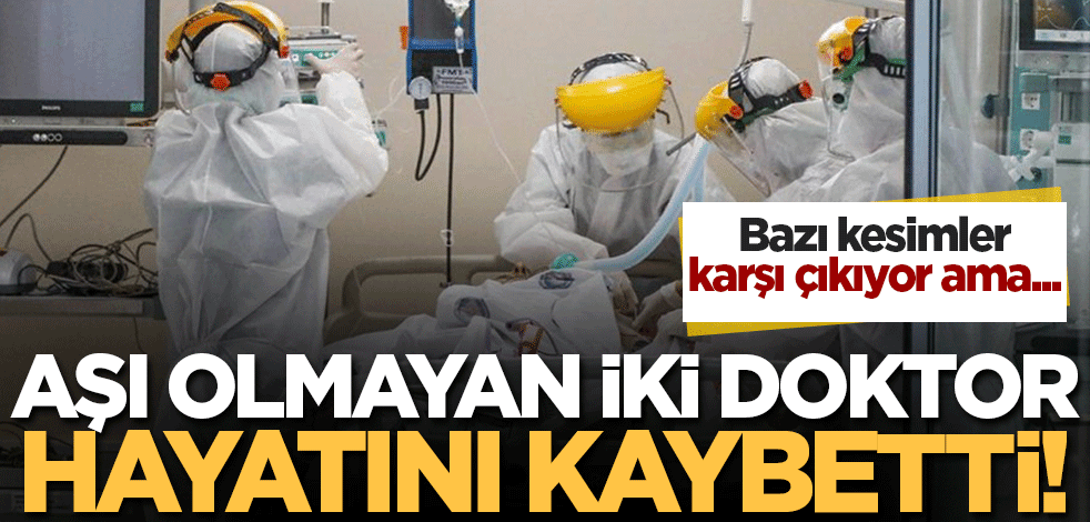 Koronavirüs aşılarını yaptırmayan iki doktor hayatını kaybetti!