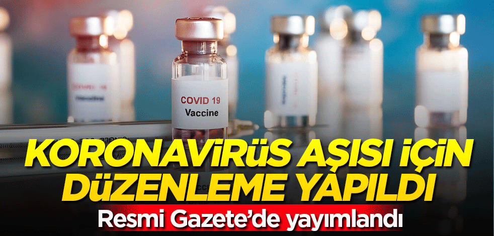 Koronavirüs aşısı için düzenleme yapıldı