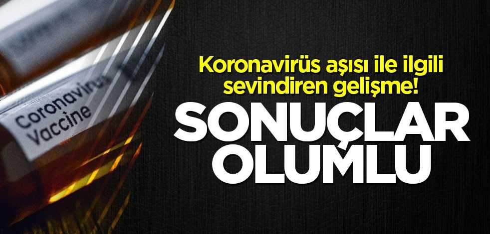 Koronavirüs aşısı ile ilgili sevindiren gelişme: Sonuçlar olumlu