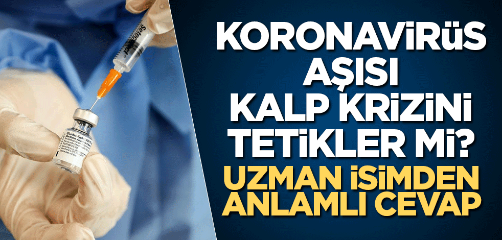 Koronavirüs aşısı kalp krizini tetikler mi? Uzman isimden anlamlı cevap
