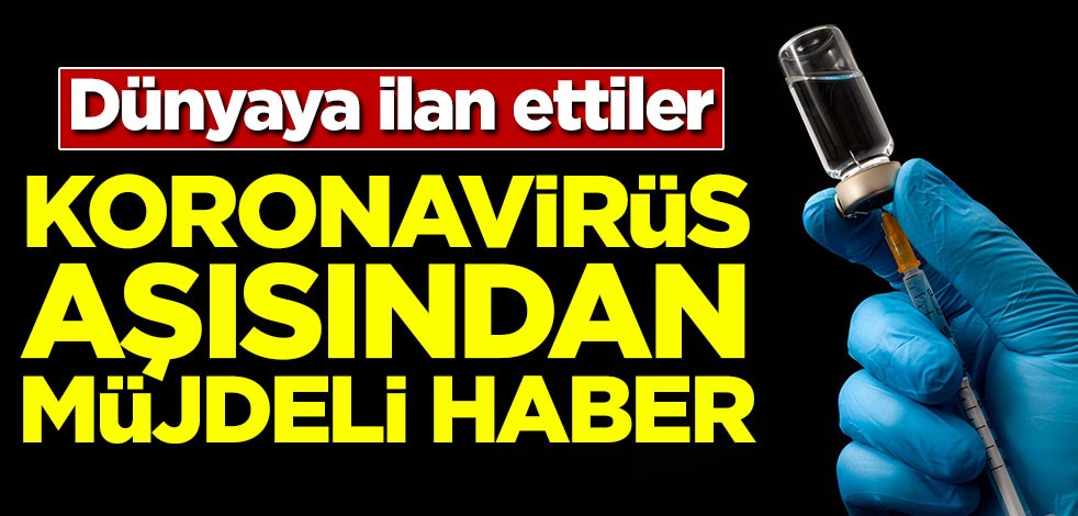 Koronavirüs aşısından müjdeli haber! Dünyaya ilan ettiler