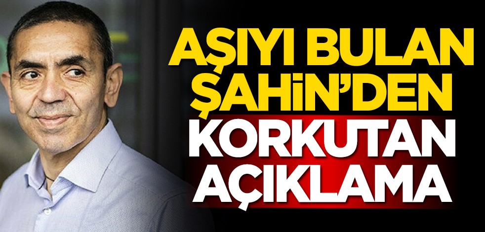 Koronavirüs aşısını bulan Uğur Şahin'den korkutan açıklama