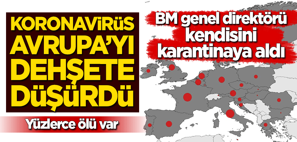 Koronavirüs Avrupa'yı dehşete düşürdü: Yüzlerce ölü var! BM genel direktörü kendisini karantinaya aldı