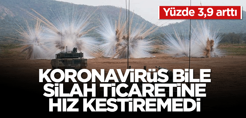 Koronavirüs bile silah ticaretine hız kestiremedi