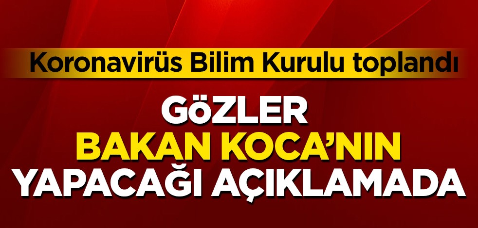 Koronavirüs Bilim Kurulu Toplandı
