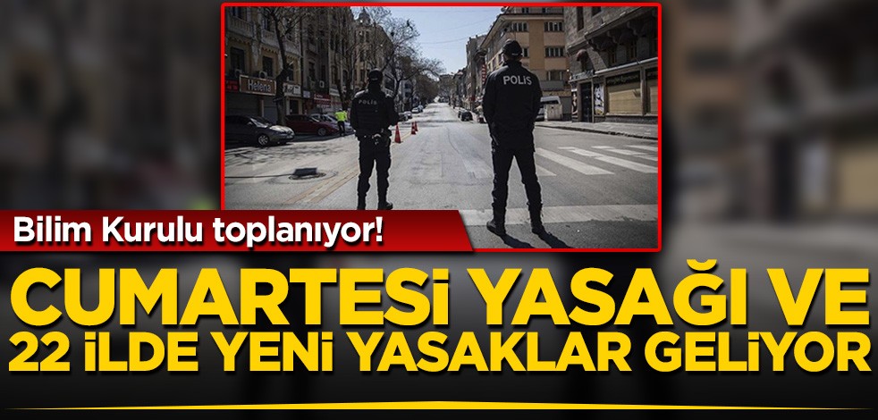 Koronavirüs Bilim Kurulu toplanıyor! Cumartesi sokak yasağı ve 22 ilde yeni yasaklar geliyor
